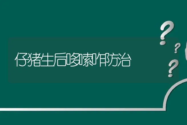 仔猪生后哆嗦咋防治 | 动物养殖