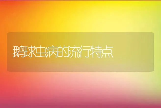 鹅球虫病的流行特点 | 家禽养殖