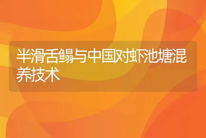 半滑舌鳎与中国对虾池塘混养技术 | 动物养殖