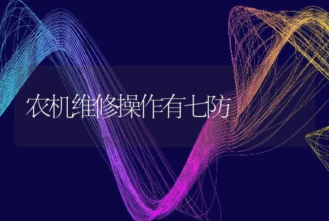 农机维修操作有七防 | 养殖