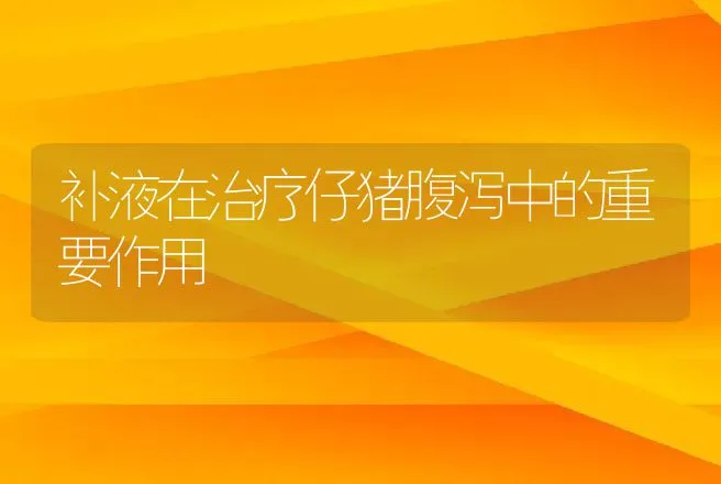 补液在治疗仔猪腹泻中的重要作用 | 动物养殖