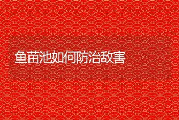 鱼苗池如何防治敌害