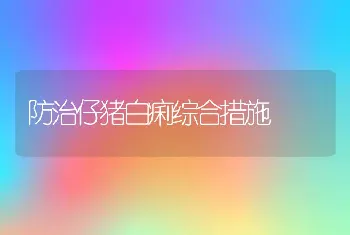 防治仔猪白痢综合措施