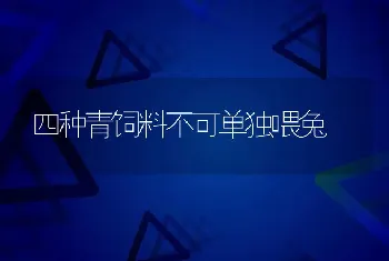 四种青饲料不可单独喂兔