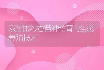 双齿围纱蚕苗种培育与生态养殖技术