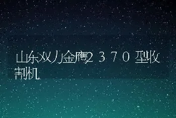 山东双力金鹰2370型收割机