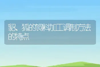 貂、狐的饲料加工调制方法的特点