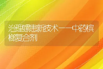 治理螺患新技术——中药槟榔复合剂