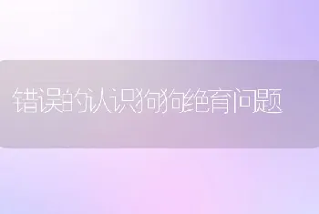 错误的认识狗狗绝育问题