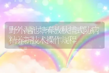 野外泥池塘春放秋捕式防病精养新技术操作规程