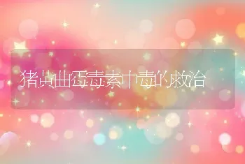 猪黄曲霉毒素中毒的救治