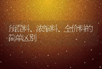 预混料、浓缩料、全价料的简单区别