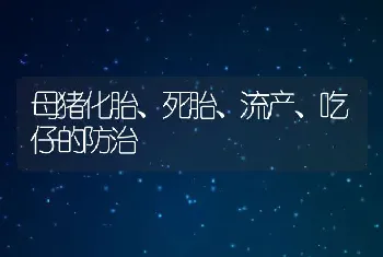 母猪化胎、死胎、流产、吃仔的防治