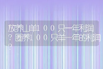 放养山羊100只一年利润?圈养100只羊一年的利润?