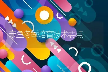 亲鱼冬季培育技术要点