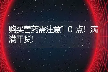 购买兽药需注意10点！满满干货！