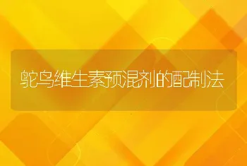 鸵鸟维生素预混剂的配制法