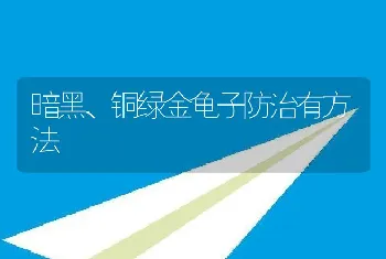 暗黑、铜绿金龟子防治有方法