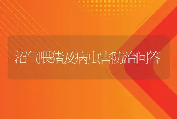 沼气喂猪及病虫害防治问答