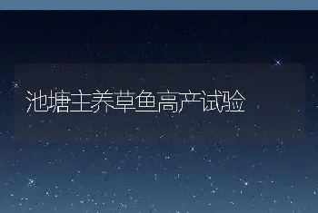 池塘主养草鱼高产试验