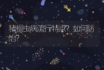 猪蛔虫病流行特点？如何防治？