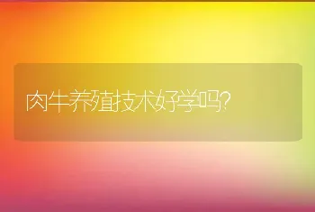 肉牛养殖技术好学吗？