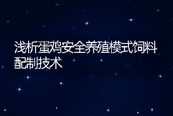 浅析蛋鸡安全养殖模式饲料配制技术