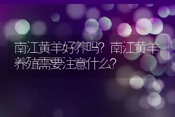 南江黄羊好养吗？南江黄羊养殖需要注意什么？