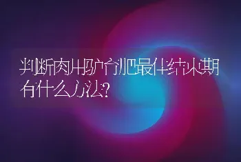 判断肉用驴育肥最佳结束期有什么方法？