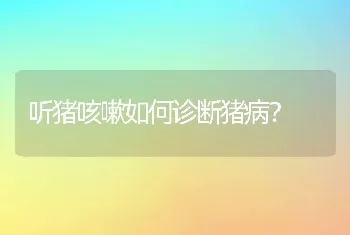 听猪咳嗽如何诊断猪病？