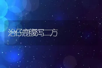 治仔鹿腹泻二方