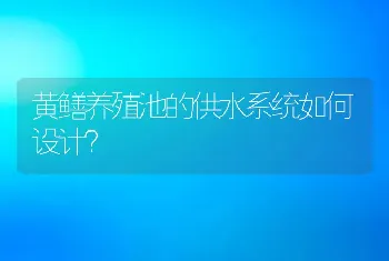 黄鳝养殖池的供水系统如何设计？