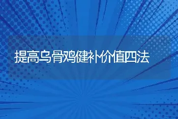 提高乌骨鸡健补价值四法