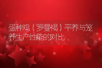 蛋种鸡（罗曼褐）平养与笼养生产性能的对比