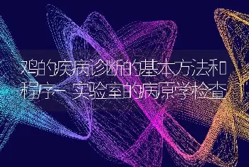 鸡的疾病诊断的基本方法和程序-实验室的病原学检查