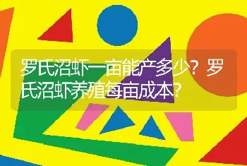 罗氏沼虾一亩能产多少？罗氏沼虾养殖每亩成本？