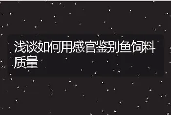 浅谈如何用感官鉴别鱼饲料质量