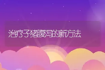 治疗子猪腹泻的新方法