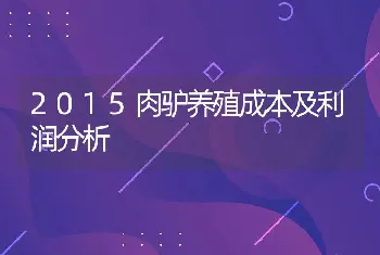 2015肉驴养殖成本及利润分析