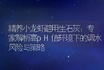 精养小龙虾避用生石灰：专家解析高pH值环境下的调水风险与策略