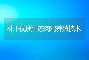 林下优质生态肉鸡养殖技术