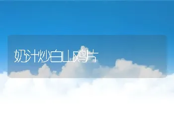 奶汁炒白山鸡片