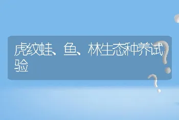 虎纹蛙、鱼、林生态种养试验