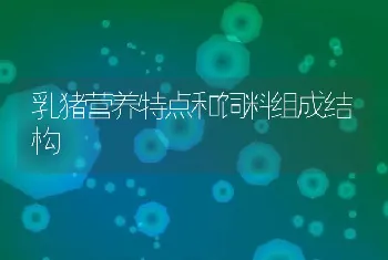 乳猪营养特点和饲料组成结构