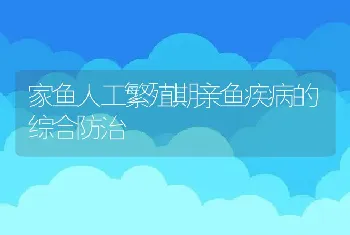 家鱼人工繁殖期亲鱼疾病的综合防治