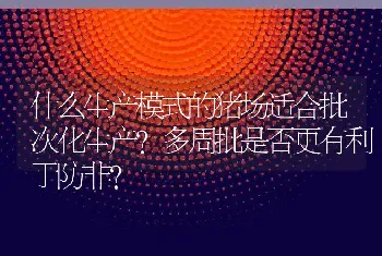 什么生产模式的猪场适合批次化生产？多周批是否更有利于防非？