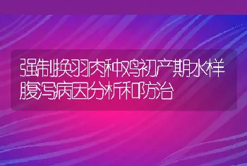 强制换羽肉种鸡初产期水样腹泻病因分析和防治