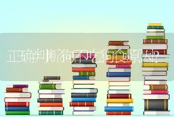 正确判断狗不吃狗食原因?